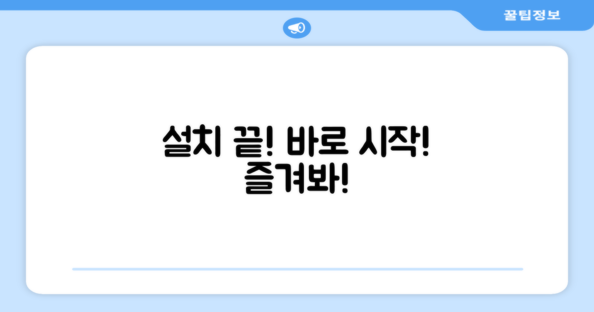 간편 설치, 바로 즐겨요!