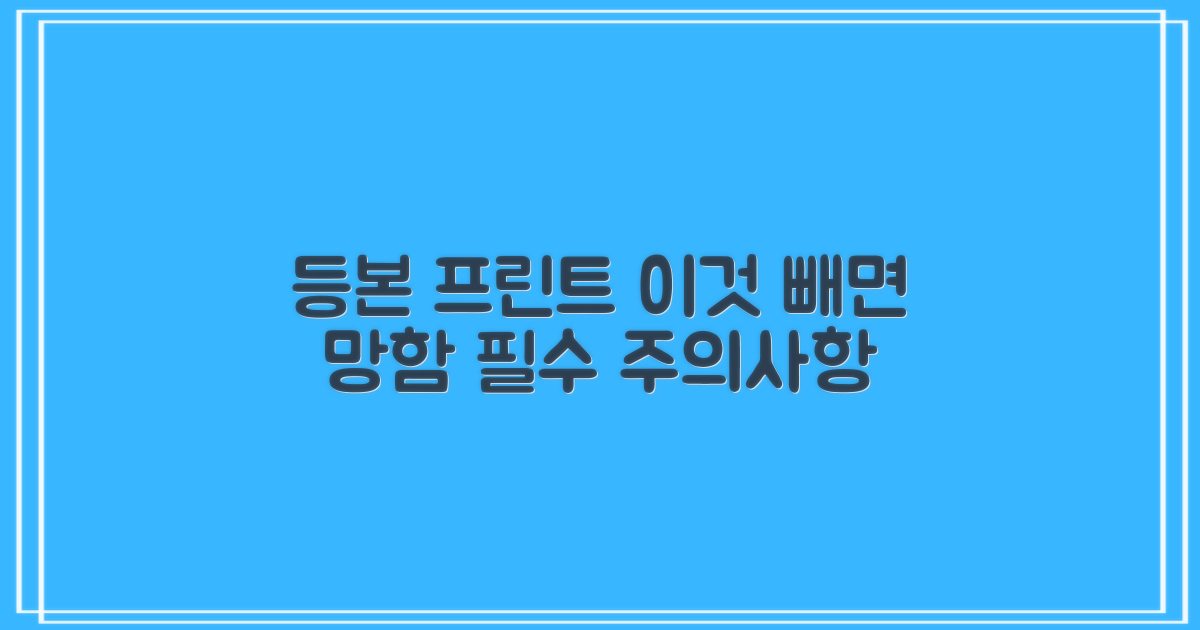등본/프린트, 주의할 점은?